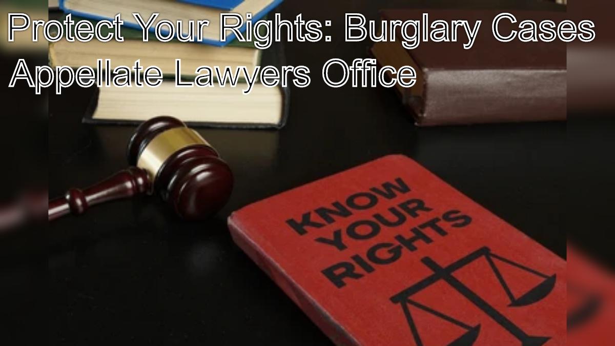 Protecting Your Rights: Legal Help for Burglary Cases