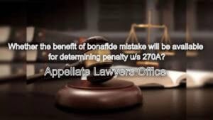 Whether the benefit of bonafide mistake will be available for determining penalty u/s 270A?