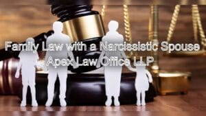 Navigating Family Law with a Narcissistic Spouse: Legal Strategies That Work