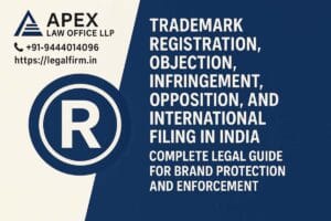 Trademark Registration, Objection, Infringement, Opposition, and International Filing in India: Complete Legal Guide for Brand Protection and Enforcement