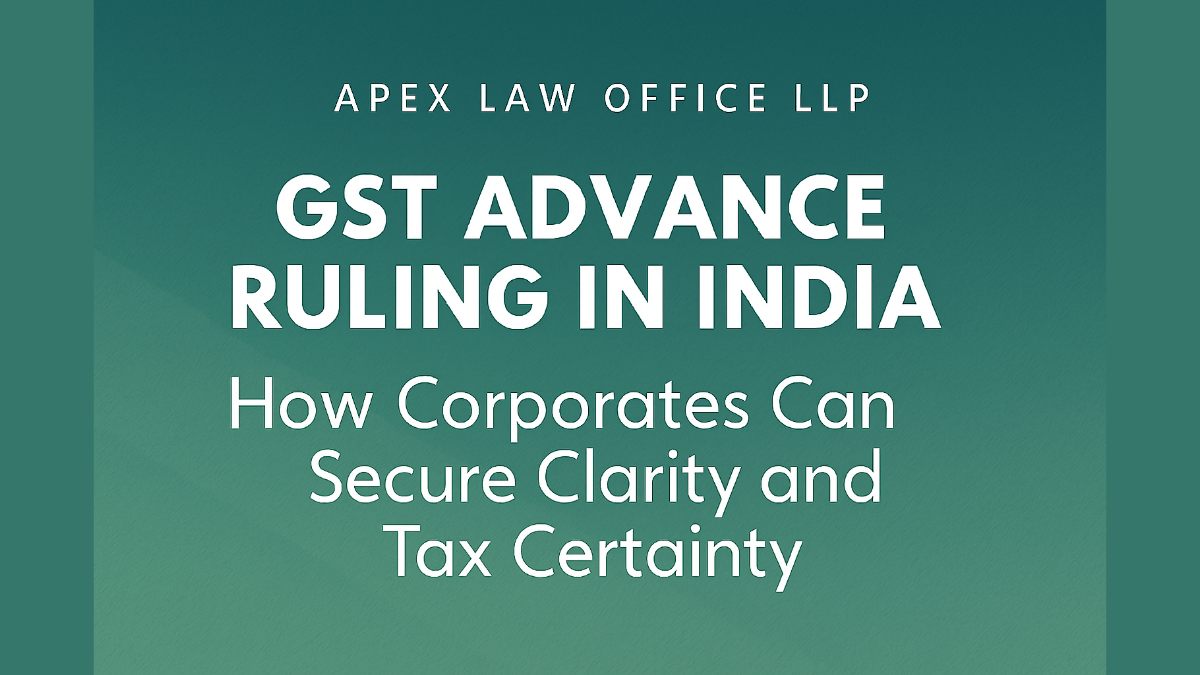GST Advance Ruling in India: How Corporates Can Secure Clarity and Tax Certainty