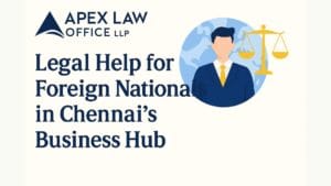 Legal Help for Foreign Nationals in Chennai’s Business Hub