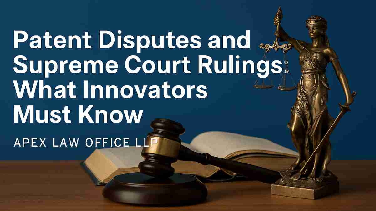 Patent Disputes and Supreme Court Rulings: What Innovators Must Know